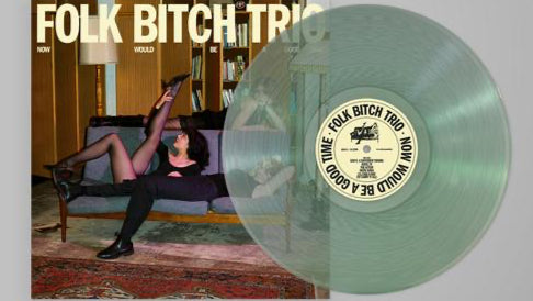 NOW WOULD BE A GOOD TIME (COKE BOTTLE CLEAR VINYL) FOLK BITCH TRIO